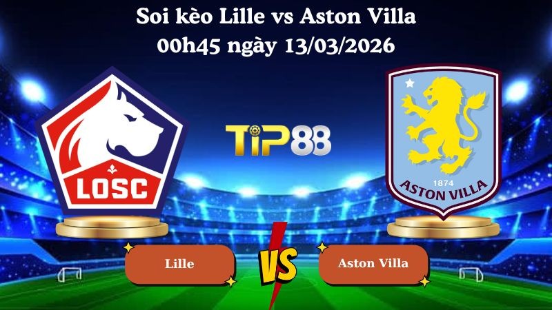 TIP88 Nhận định soi kèo Lille vs Aston Villa 00h45 ngày 13/03/2026 - Europa League