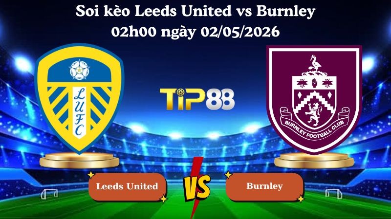 TIP88 Nhận định soi kèo Leeds United vs Burnley 02h00 ngày 02/05/2026 - Ngoại Hạng Anh