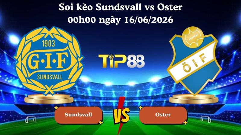 TIP88 Nhận định soi kèo Sundsvall vs Oster 00h00 ngày 16/06/2026 - Hạng nhì Thụy Điển