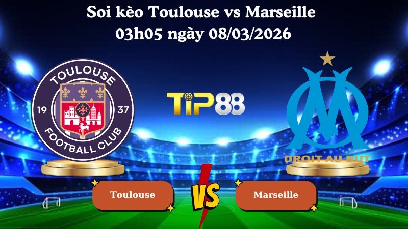TIP88 Nhận định soi kèo Toulouse vs Marseille 03h05 ngày 08/03/2026 - Ligue 1
