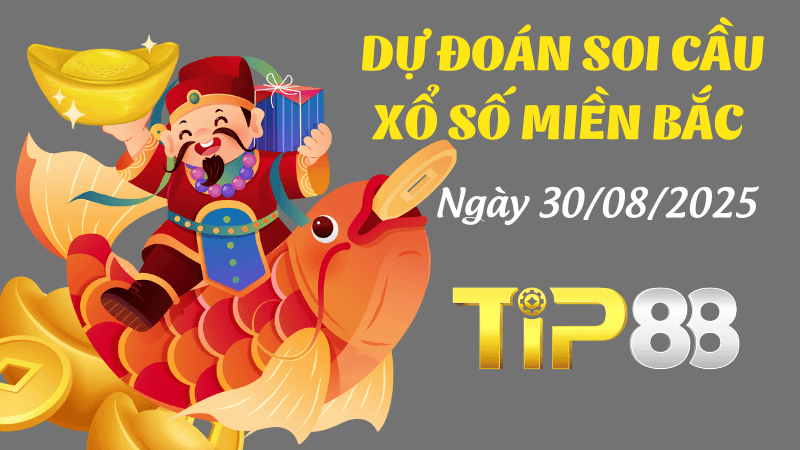 TIP88 Dự Đoán Soi Cầu Xổ Số Miền Bắc Ngày 30/08/2025 - Nắm Chắc Giải Đặc Biệt