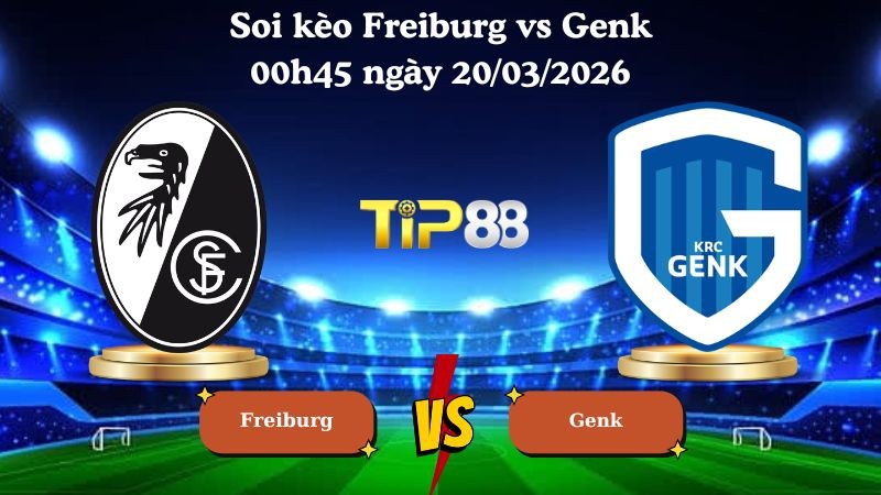 TIP88 Nhận định soi kèo Freiburg vs Genk 00h45 ngày 20/03/2026 - Europa League