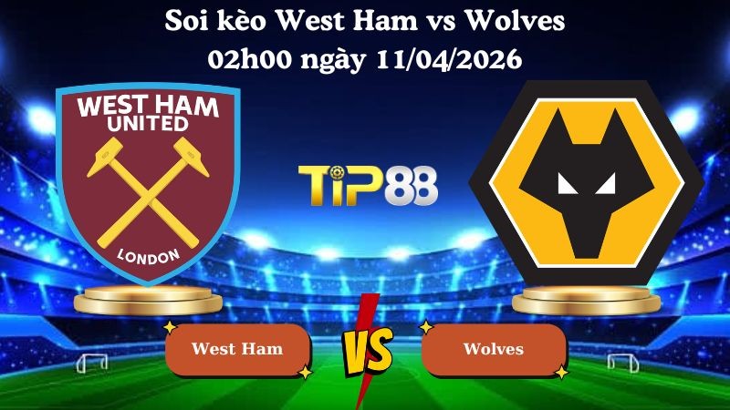 TIP88 Nhận định soi kèo West Ham vs Wolves 02h00 ngày 11/04/2026 - Ngoại hạng Anh