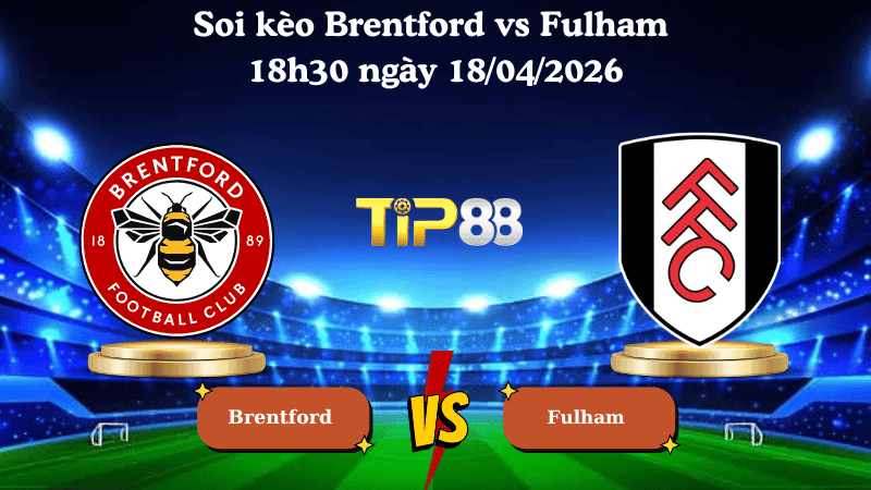 TIP88 Nhận định soi kèo Brentford vs Fulham 18h30 ngày 18/04/2026 - Ngoại hạng Anh