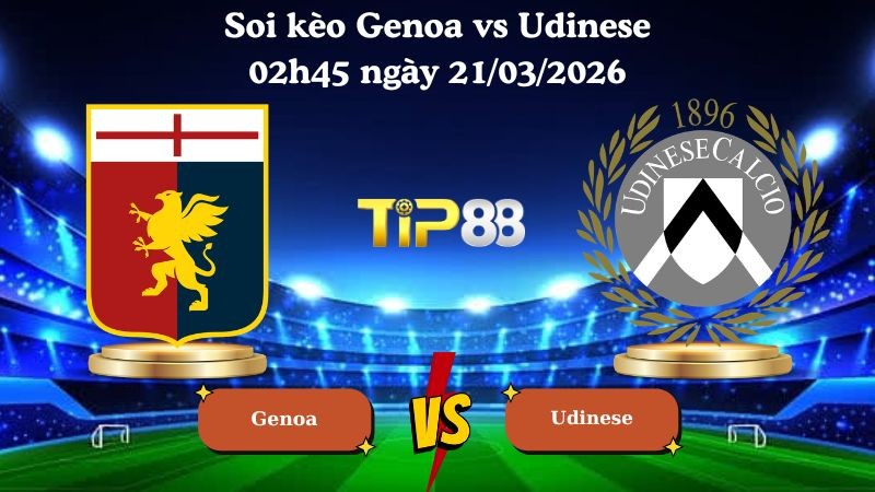 TIP88 Nhận định soi kèo Genoa vs Udinese 02h45 ngày 21/03/2026 - Serie A