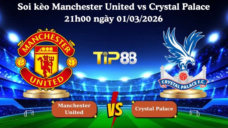 TIP88 Nhận định soi kèo Manchester United vs Crystal Palace 21h00 ngày 01/03/2026 - Ngoại Hạng Anh