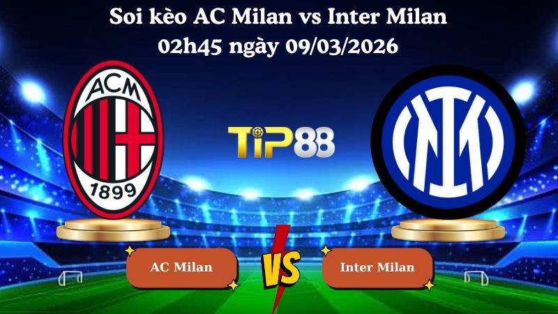 TIP88 Nhận định soi kèo AC Milan vs Inter Milan 02h45 ngày 09/03/2026 - Serie A