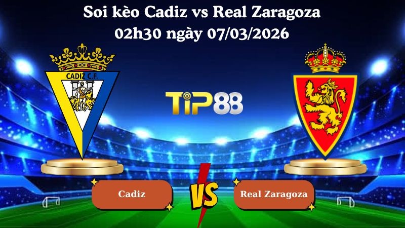 TIP88 Nhận định soi kèo Cadiz vs Real Zaragoza 02h30 ngày 07/03/2026 - Hạng 2 Tây Ban Nha