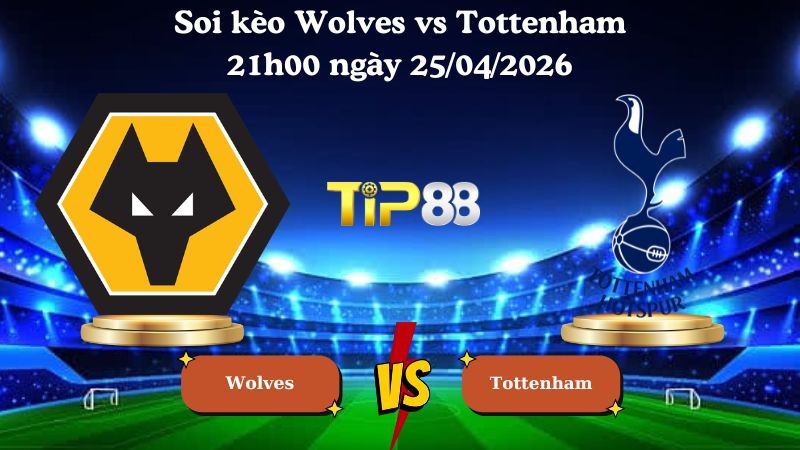 TIP88 Nhận định soi kèo Wolves vs Tottenham 21h00 ngày 25/04/2026 - Ngoại hạng Anh