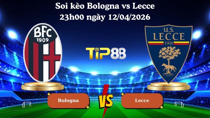 TIP88 Nhận định soi kèo Bologna vs Lecce 23h00 ngày 12/04/2026 - Serie A