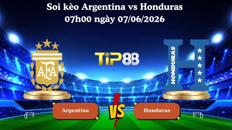 TIP88 Nhận định soi kèo Argentina vs Honduras 07h00 ngày 07/06/2026 - Friendly International