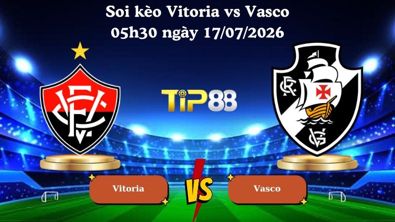 TIP88 Nhận định soi kèo Vitoria vs Vasco 05h30 ngày 17/07/2026 - VĐQG Brazil