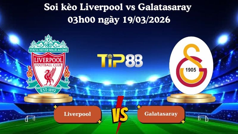 TIP88 Nhận định soi kèo Liverpool vs Galatasaray 03h00 ngày 19/03/2026 - Champions League
