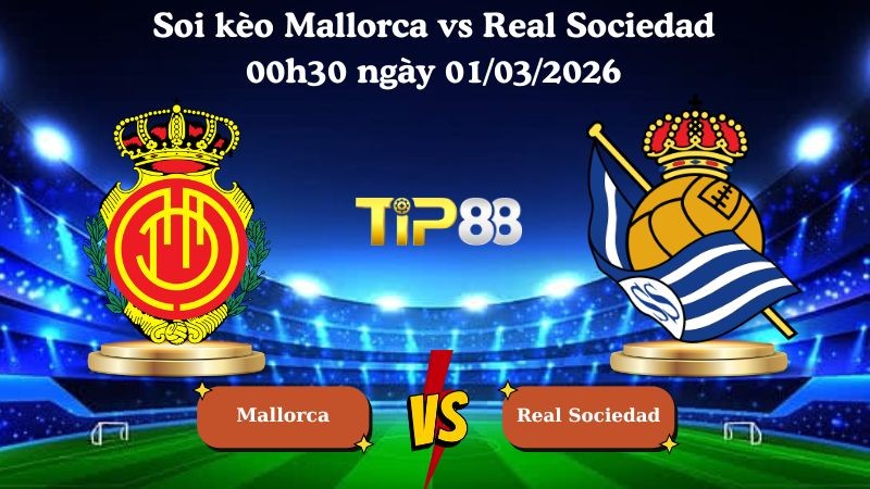 TIP88 Nhận định soi kèo Mallorca vs Real Sociedad 00h30 ngày 01/03/2026 - La Liga