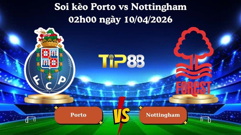 TIP88 Nhận định soi kèo Porto vs Nottingham 02h00 ngày 10/04/2026 - Europa League