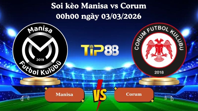 TIP88 Nhận định soi kèo Manisa vs Corum 00h00 ngày 03/03/2026 - Hạng 2 Thổ Nhĩ Kỳ