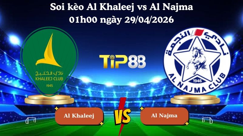 TIP88 Nhận định soi kèo Al Khaleej vs Al Najma 01h00 ngày 29/04/2026 - Saudi Professional League