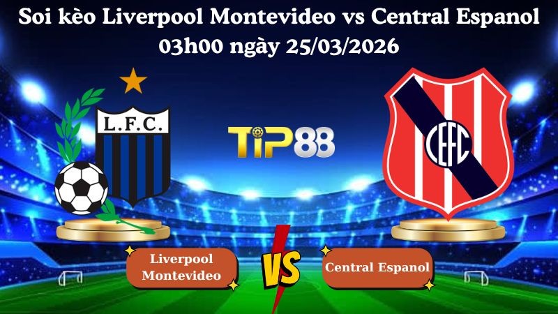 TIP88 Nhận định soi kèo Liverpool Montevideo vs Central Espanol 03h00 ngày 25/03/2026 - VĐQG Uruguay
