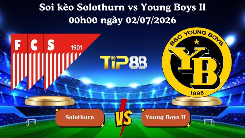 TIP88 Nhận định soi kèo Solothurn vs Young Boys II 00h00 ngày 02/07/2026 - World Club Friendly