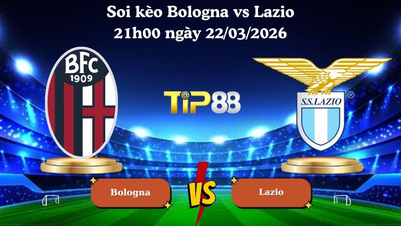 TIP88 Nhận định soi kèo Bologna vs Lazio 21h00 ngày 22/03/2026 - Serie A