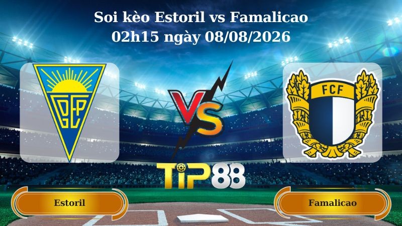 TIP88 Nhận định soi kèo Estoril vs Famalicao 02h15 ngày 08/08/2026 - VĐQG Bồ Đào Nha