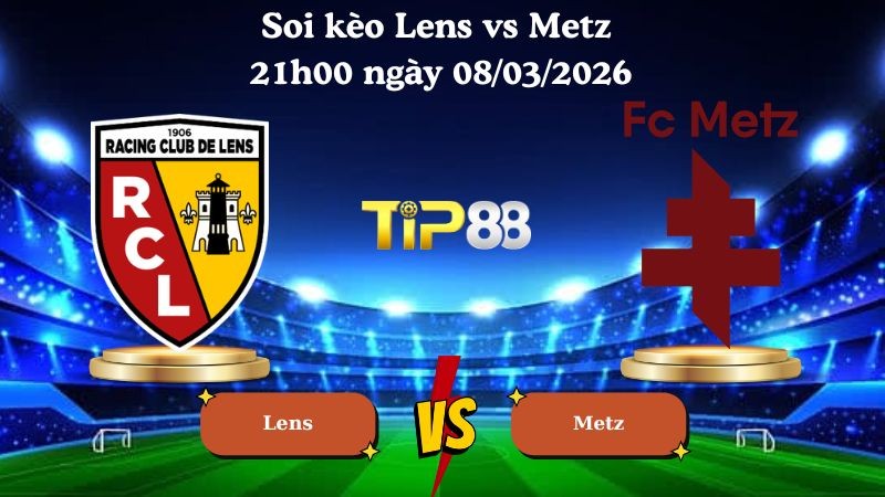 TIP88 Nhận định soi kèo Lens vs Metz 21h00 ngày 08/03/2026 - Ligue 1