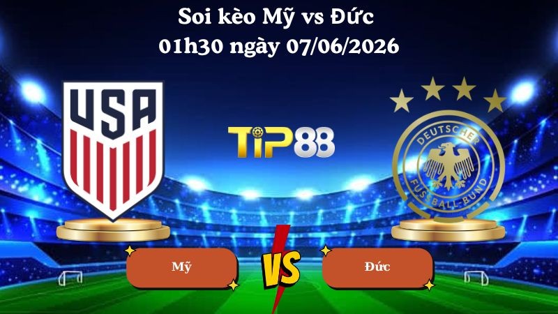 TIP88 Nhận định soi kèo Mỹ vs Đức 01h30 ngày 07/06/2026 - Friendly International