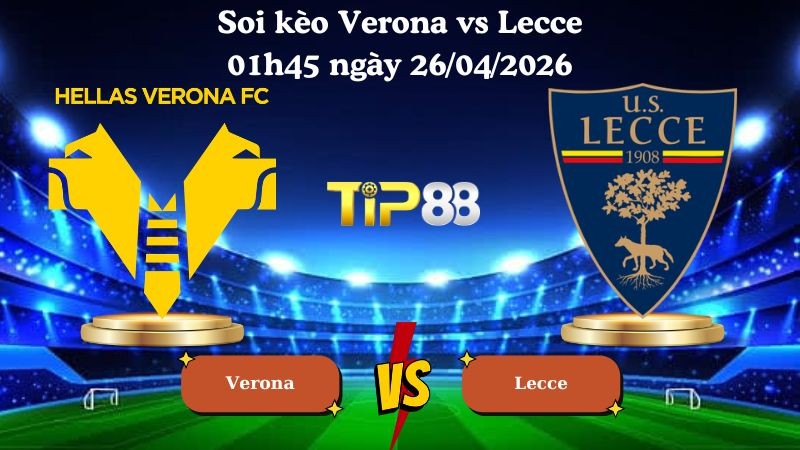 TIP88 Nhận định soi kèo Verona vs Lecce 01h45 ngày 26/04/2026 - Serie A