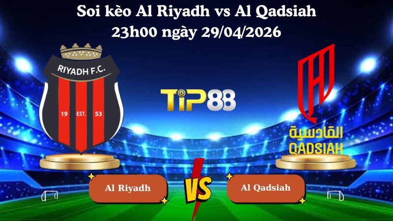 TIP88 Nhận định soi kèo Al Riyadh vs Al Qadsiah 23h00 ngày 29/04/2026 - Saudi Professional League