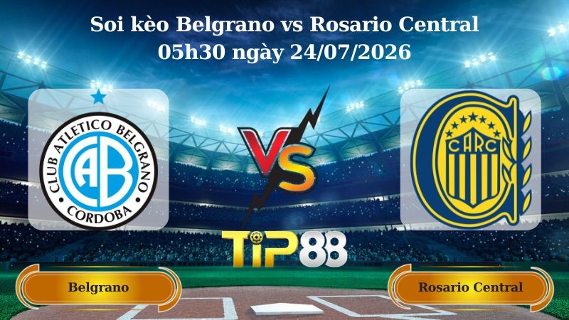 TIP88 Nhận định soi kèo Belgrano vs Rosario Central 05h30 ngày 24/07/2026 - VĐQG Argentina