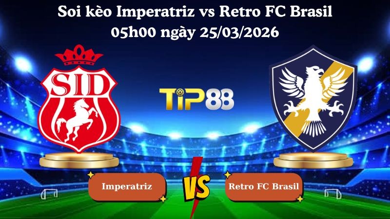 TIP88 Nhận định soi kèo Imperatriz vs Retro FC Brasil 05h00 ngày 25/03/2026 - Brazil Nordeste