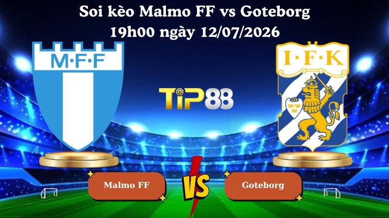 TIP88 Nhận định soi kèo Malmo FF vs Goteborg 19h00 ngày 12/07/2026 - VĐQG Thụy Điển