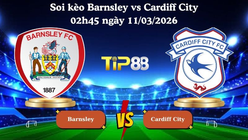 TIP88 Nhận định soi kèo Barnsley vs Cardiff City 02h45 ngày 11/03/2026 - League One