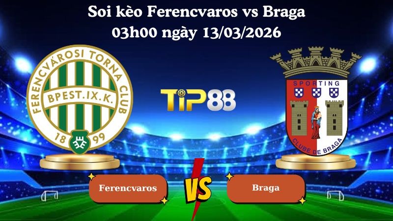 TIP88 Nhận định soi kèo Ferencvaros vs Braga 03h00 ngày 13/03/2026 - Europa League