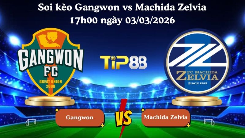 TIP88 Nhận định soi kèo Gangwon vs Machida Zelvia 17h00 ngày 03/03/2026 - AFC Champions League Elite