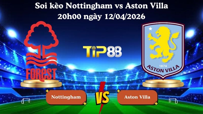 TIP88 Nhận định soi kèo Nottingham vs Aston Villa 20h00 ngày 12/04/2026 - Ngoại hạng Anh