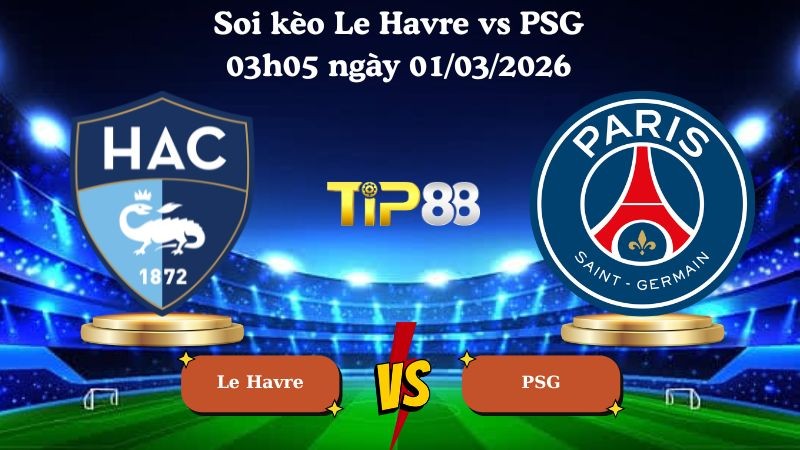 TIP88 Nhận định soi kèo Le Havre vs PSG 03h05 ngày 01/03/2026 - Ligue 1