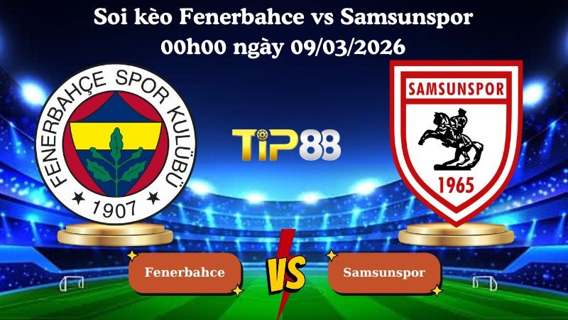 TIP88 Nhận định soi kèo Fenerbahce vs Samsunspor 00h00 ngày 09/03/2026 - VĐQG Thổ Nhĩ Kỳ