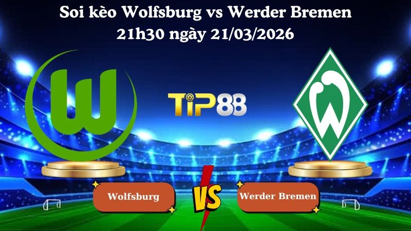 TIP88 Nhận định soi kèo Wolfsburg vs Werder Bremen 21h30 ngày 21/03/2026 - Bundesliga