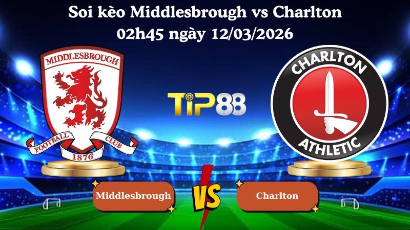 TIP88 Nhận định soi kèo Middlesbrough vs Charlton 02h45 ngày 12/03/2026 - Hạng nhất Anh