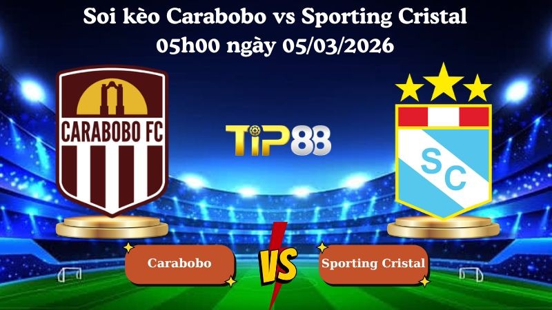 TIP88 Nhận định soi kèo Carabobo vs Sporting Cristal 05h00 ngày 05/03/2026 - Vòng loại Copa Libertadores