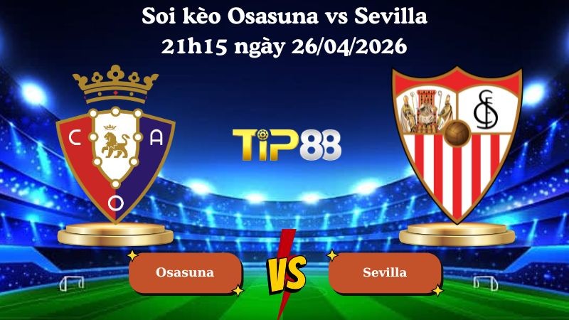 TIP88 Nhận định soi kèo Osasuna vs Sevilla 21h15 ngày 26/04/2026 - La Liga