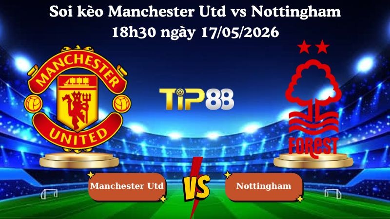 TIP88 Nhận định soi kèo Manchester Utd vs Nottingham 18h30 ngày 17/05/2026 - Ngoại hạng Anh