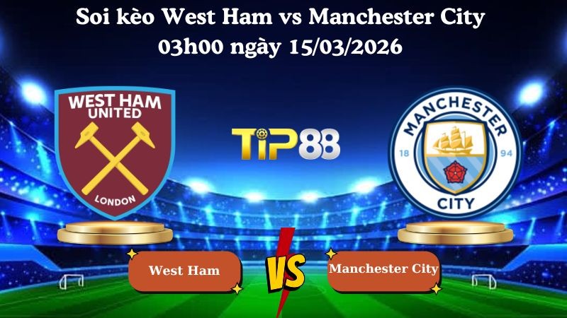 TIP88 Nhận định soi kèo West Ham vs Manchester City 03h00 ngày 15/03/2026 - Ngoại Hạng Anh