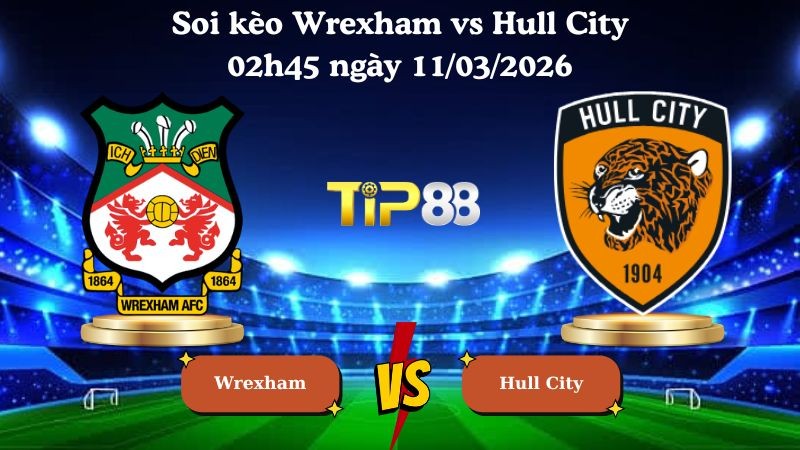 TIP88 Nhận định soi kèo Wrexham vs Hull City 02h45 ngày 11/03/2026 - Hạng nhất Anh