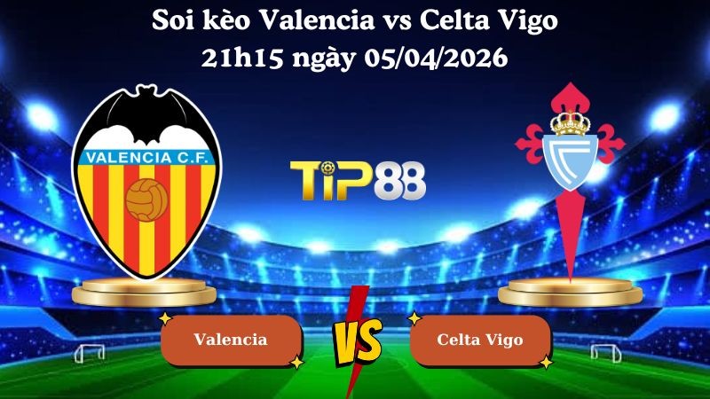 TIP88 Nhận định soi kèo Valencia vs Celta Vigo 21h15 ngày 05/04/2026 - La Liga