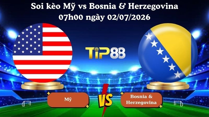 TIP88 Nhận định soi kèo Mỹ vs Bosnia & Herzegovina 07h00 ngày 02/07/2026 - World Cup 2026