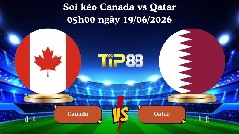 TIP88 Nhận định soi kèo Canada vs Qatar 05h00 ngày 19/06/2026 - World Cup 2026