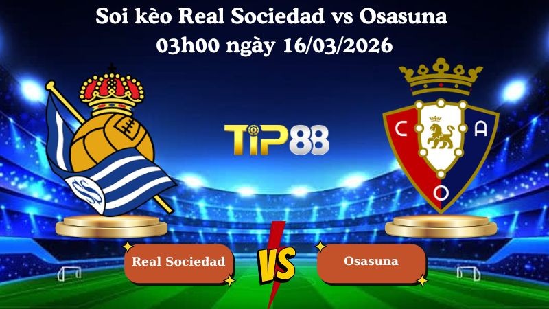 TIP88 Nhận định soi kèo Real Sociedad vs Osasuna 03h00 ngày 16/03/2026 - La Liga