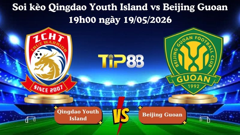 TIP88 Nhận định soi kèo Qingdao Youth Island vs Beijing Guoan 19h00 ngày 19/05/2026 - VĐQG Trung Quốc